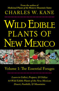 Title: Wild Edible Plants of New Mexico: Volume 1: The Essentail Forages, Author: Charles W. Kane