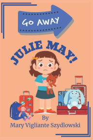 Title: Go Away Julie May!, Author: Mary Vigliante Szydlowski