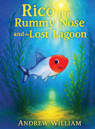 Title: Rico the Rummy Nose and the Lost Lagoon: A daring dive into a mysterious Lagoon where a hidden secret to healing the waters is revealed., Author: Andrew William