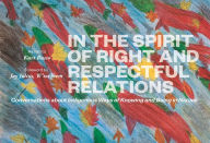 Title: In the Spirit of Right and Respectful Relations: Conversations about Indigenous Ways of Knowing and Being in Nature, Author: Kurt Russo