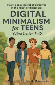 Title: Digital Minimalism for Teens: How to gain control of ourselves in the midst of digital era, Author: Yuliya Lierler