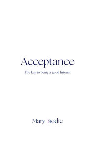 Title: Acceptance: The key to being a good listener, Author: Mary Brodie