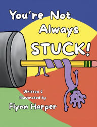Title: You're Not Always Stuck, Author: Flynn T Harper