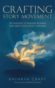 Title: Crafting Story Movement: Techniques to Engage Readers and Drive Your Story Forward, Author: Kathryn Craft