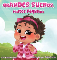 Title: Grandes sueï¿½os, pasitos pequeï¿½os: A Baby and Toddler Confidence Book with Affirmations to Build Self-Esteem, Mindset & Joyful Bedtime Routines (Spanish Edition), Author: Miller