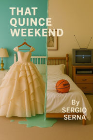Title: That Quince Weekend, Author: Sergio Serna