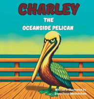 Title: Charley the Oceanside Pelican, Author: Diane Feese Mooneyham