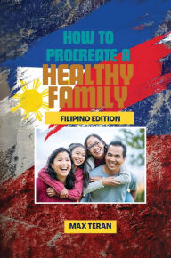 Title: How To Procreate A Healthy Family (Filipino Edition), Author: Max Teran
