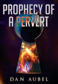Title: Prophecy of a Pervert, Author: Daniel Aubel