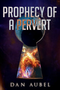 Title: Prophecy of a Pervert, Author: Daniel Aubel