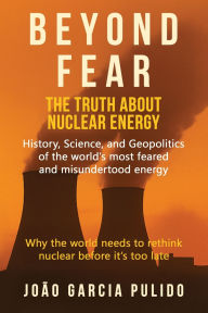 Title: Beyond Fear: The Truth About Nuclear Energy, Author: Joao Garcia Pulido
