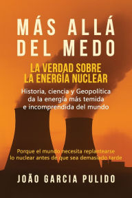 Title: Mï¿½s Allï¿½ del Medo: La verdad sobre la energï¿½a nuclear, Author: Joao Garcia Pulido