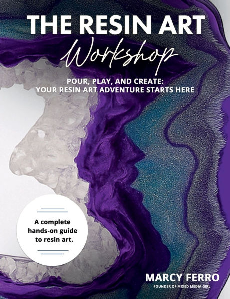 The Resin Art Workshop: Pour, Play, and Create: Your Resin Art Adventure Starts Here