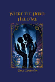Title: Where The Hood Held Me, Author: Tana Cambrelén