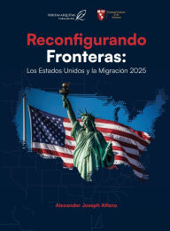 Title: Reconfigurando Fronteras: Los Estados Unidos y la Migracion 2025:, Author: Alexander Alfano