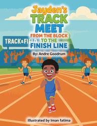Title: Jayden's Track Meet: From The Block to The Finish Line, Author: Andre Goodrum