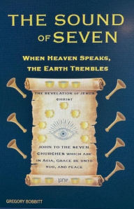 Title: The Sound of Seven: When Heaven Speaks, The Earth Trembles, Author: Gregory Bobbitt