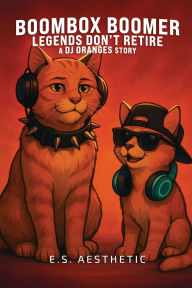 Title: Boombox Boomer - Legends Don't Retire: a DJ ORANGES Story About Timing, Presence, and Passing the Beat, Author: E S Aesthetic