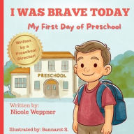 Title: I Was Brave Today: My First Day of Preschool, Author: Nicole Weppner