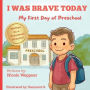 I Was Brave Today: My First Day of Preschool