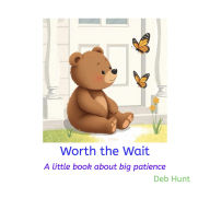 Title: Worth the Wait: A little book about big patience, Author: Deb Hunt