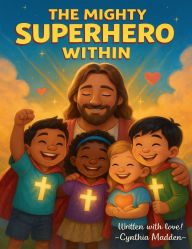 Title: THE MIGHTY SUPERHERO WITHIN, Author: Cynthia Madden