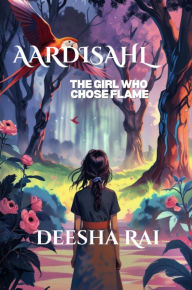 Title: Aardisahl: The Girl who chose Flame, Author: Deesha Rai