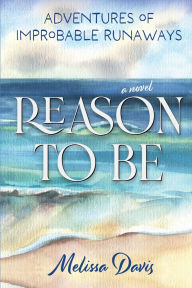 Title: Reason To Be: Adventures of Improbable Runaways, Author: Melissa Davis