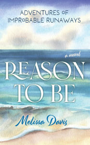 Title: Reason To Be: Adventures of Improbable Runaways, Author: Melissa Davis