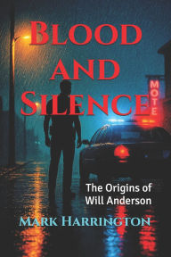 Title: Blood and Silence: The Origins of Will Anderson, Author: W Mark Harrington