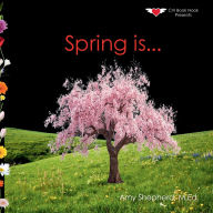 Title: Spring is...: A Joyful Exploration of Spring Through Rhythm, Repetition, and Inclusive Design, Author: M Ed Amy Shepherd