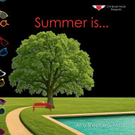 Title: Summer is...: A Joyful Exploration of Summer Through Rhythm, Repetition, and Inclusive Design, Author: M Ed Amy Shepherd