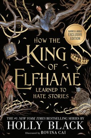 How the King of Elfhame Learned to Hate Stories (B&N Exclusive Edition)