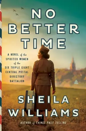 Title: No Better Time: A Novel of the Spirited Women of the Six Triple Eight Central Postal Directory Battalion, Author: Sheila Williams