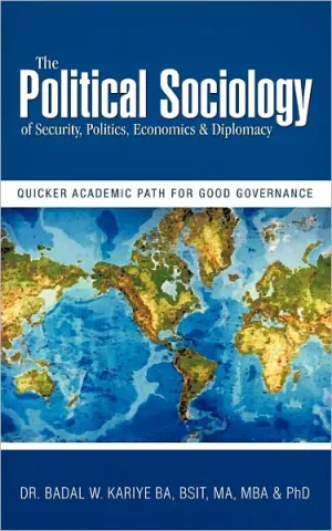 Title: The Political Sociology of Security, Politics, Economics & Diplomacy: Quicker Academic Path for Good Governance, Author: Badal W. Kariye