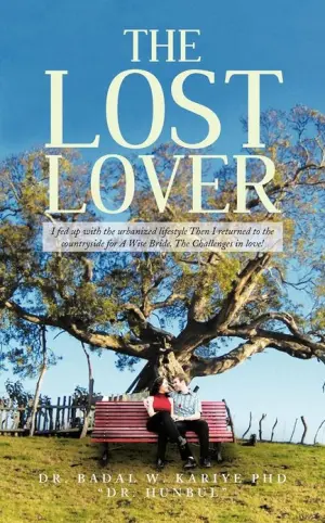 Title: The Lost Lover: I Fed Up with the Urbanized Lifestyle Then I Returned to the Countryside for a Wise Bride. the Challenges in Love!, Author: Dr Badal W. Kariye Phd 