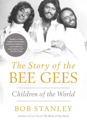 Title: The Story of The Bee Gees: Children of the World, Author: Bob Stanley