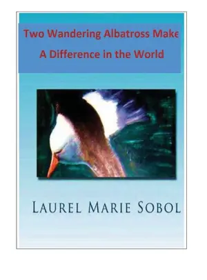 Title: Two Wandering Albatrosses Make a Difference in the World: Little House of Miracles The Magical Albatross, Author: Laurel Sobol