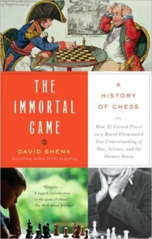 The Immortal Game: A History of Chess or How 32 Carved Pieces on a Board  Illuminated Our Understanding of War, Art, Science, and the Human Brain