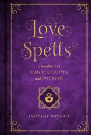 Love Spells: A Handbook of Magic, Charms, and Potions by Anastasia