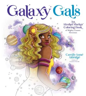 Galaxy Gals: An Alcohol Marker Coloring Book of Mighty Cosmic Heroines by  Carrah-Anne Aldridge, Paperback