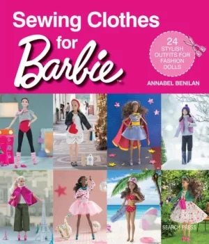 Sewing Clothes for Barbie: 24 Stylish Outfits for Fashion Dolls [Book]