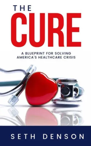 Seth Denson, Author of The Cure: A Blueprint for Solving America's Healthcare Crisis