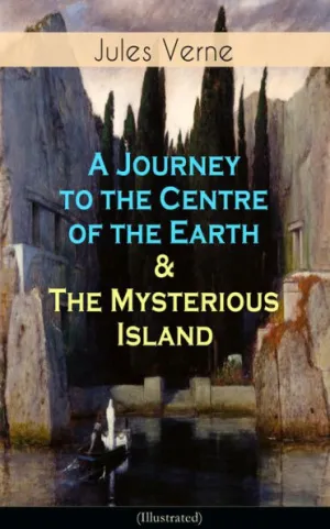 A Journey to the Centre of the Earth & The Mysterious Island (Illustrated):  Science Fiction Adventures - The Most Beloved Lost World Classics|eBook