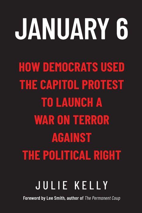 Julie Kelly, Lee Smith (Foreword), Author Book, January 6: How Democrats Used the Capitol Protest to Launch a War on Terror Against the Political Right