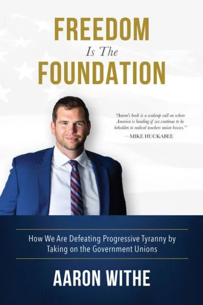 Aaron Withe, Author of Freedom Is the Foundation: How We Are Defeating Progressive Tyranny by Taking on the Government Unions