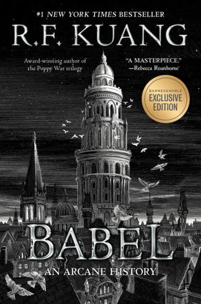 Book cover of "Babel: An Arcane History" by R.F. Kuang. The cover is black and white and features an illustration of the Tower of Babel with a cityscape behind it. There is a gold sticker on this cover marking it as a Barnes & Noble Exclusive Edition.