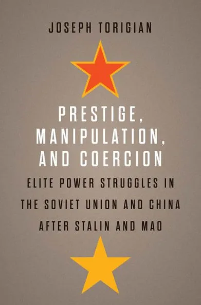 Prestige, Manipulation, and Coercion: Elite Power Struggles in the Soviet Union and China after Stalin and Mao