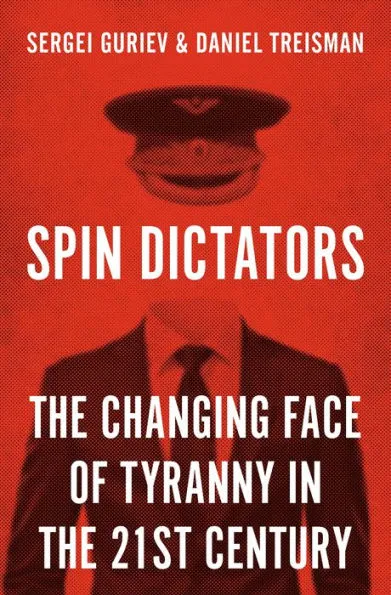 Spin Dictators: The Changing Face of Tyranny in the 21st Century