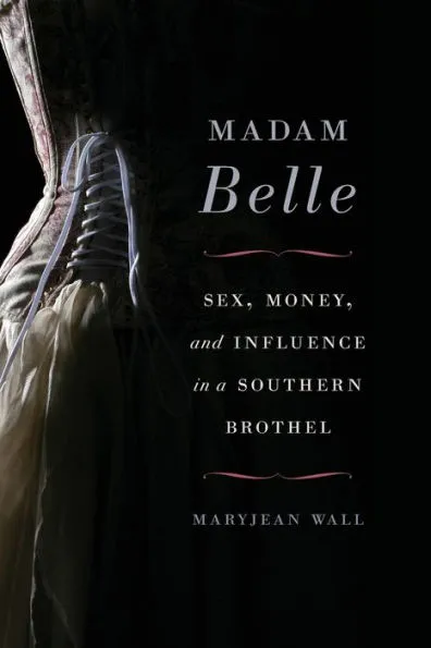 Madam Belle Sex Money And Influence In A Southern Brothel By Maryjean Wall Paperback Barnes Noble Madam Belle Sex Money And Influence In A Southern Brothel By Maryjean Wall Paperback Barnes Noble